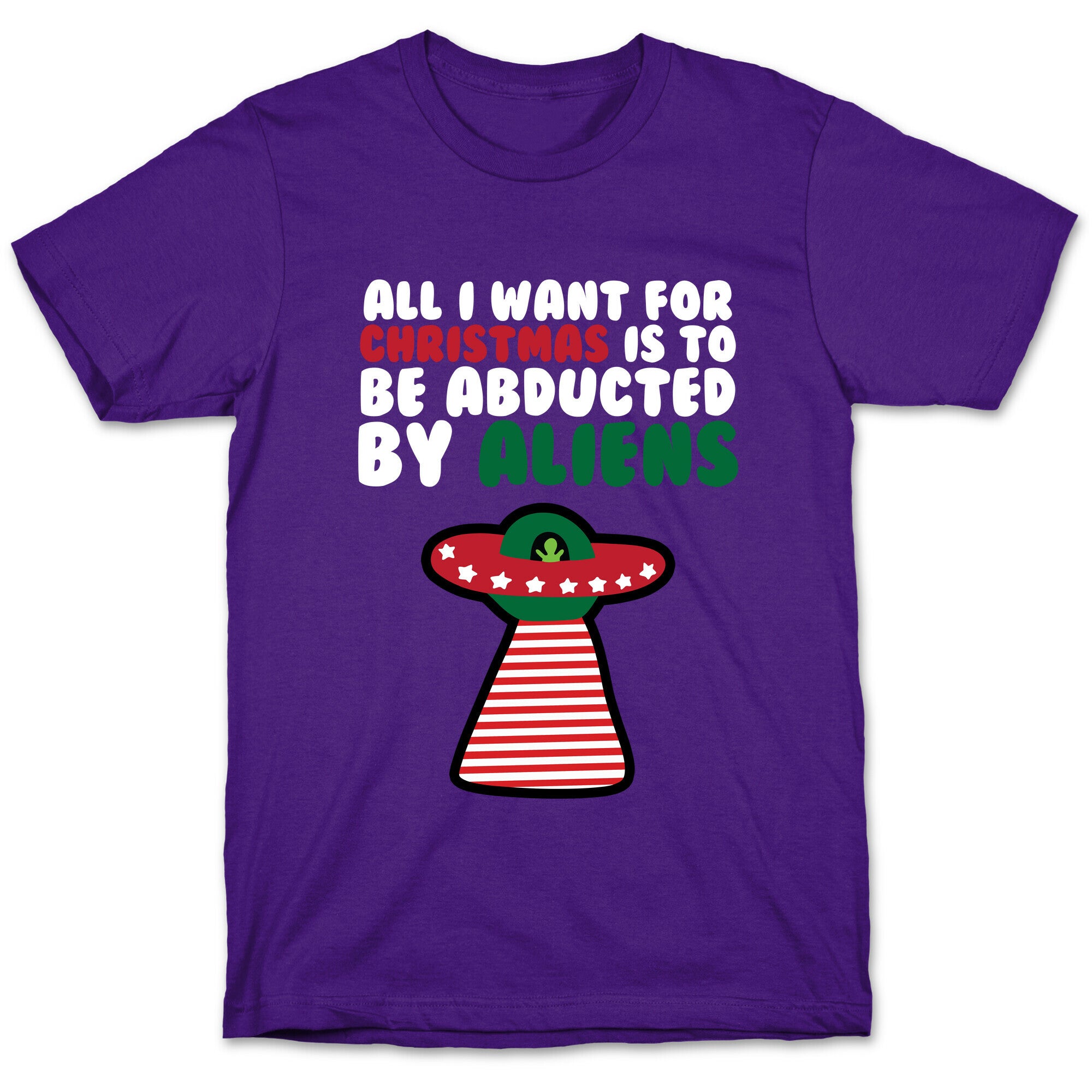 All I Want for Christmas is to Be Abducted by Aliens T-Shirt